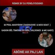 Remix M Pral Manyenw Dadouchie Mcg Ft Gadon Bel Timoun Valdomix Mc Gary Fendjisound Jeev Promo Haïti