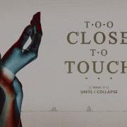 Until I Collapse Too Close To Touch