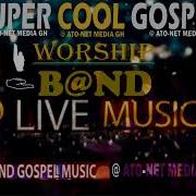 Super Cool Gospel Worship Live Band Music Vol 3 Official Audio Ato Net Media Gh