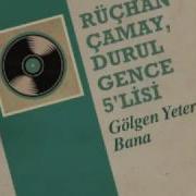 Gölgen Yeter Bana Rüçhan Çamay Durul Gence 5 Lisi