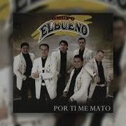 Grupo El Bueno Por Ti Me Mato Disco Completo Musica De Arranque Suscribete