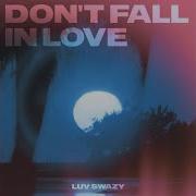 Luv Swazy Don T Fall In Love