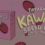 Kawaii Tatarka Speed Up