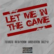 Let Me In The Game Feat Jarren Benton Irv Da Phenom Shizzy Sixx Futuristic