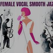 50 Best Female Vocal Smooth Jazz Jazz Cozy Jazz Smooth Jazz Playaudio Smooth Jazz And More