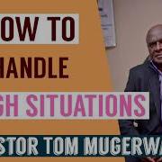 How To Handle Tough Situations By Pastor Tom Mugerwa Omuwanguzi Tawanika