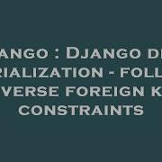 Django Django Deep Serialization Follow Reverse Foreign Key Constraints Hey Delphi