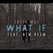 Tottywat What If Feat Atm Heem