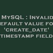 Mysql Invalid Default Value For Create Date Timestamp Field Hey Delphi