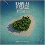 Esquire Petch Love Like This Feat Leanne Brown Hollaphonic Remix