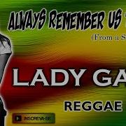 Lady Gaga Always Remember Us This Way Remix Reggae Mix