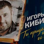 Игорь Кибирев Ты Придёшь Ко Мне Во Сне