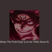 Whats The Prob Dog Let Me Think About It Slowed Reverb