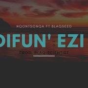 Nqontsonqa Ndifun Ezi Iv Ziphi Ft Blaqseed Nqontsonqa