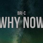 Bri C Why Now