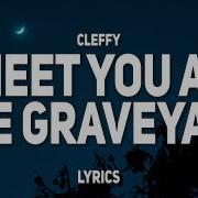 Cleffy Meet You At The Graveyard Lyrics Where You Lay Down Where You Stay Now Chill Only