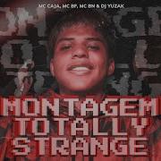 Montagem Totally Strange Mc Caja Mc Bn Mc Bf