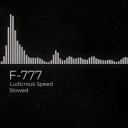 F777 Ludicrous Speed Slowed