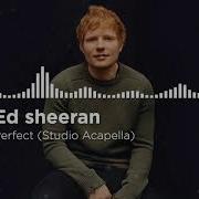 Ed Sheeran Perfect Acapella Vocals Only