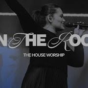 In The Room The House Worship X Maverick City Music The House Modesto