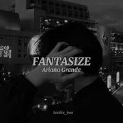 Fantasize Ariana Grande Speed