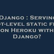 Django Serving Root Level Static Files On Heroku With Django Hey Delphi