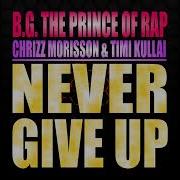 Never Give Up Mirko Remix B G The Prince Of Rap Chrizz Morisson Timi