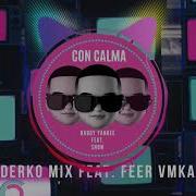 Daddy Yankee Feat Snow Con Calma Derko Mix Fer Vmka Remix