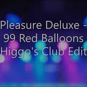 Pleasure Deluxe 99 Red Balloons Higgo S Club Edit