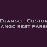 Django Custom Django Rest Parser Hey Delphi