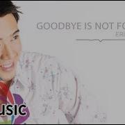 Erik Santos Goodbye S Not Forever