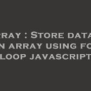 Array Store Data In An Array Using For Loop Javascript Hey Delphi