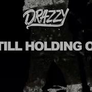 Drazzy Still Holding On