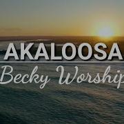 Akaloosa Frangrance Of Worship Lyrics Becky Worship Phanuel Music