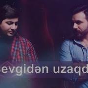 Hebibi Qubadzade Sevgiden Uzaqdın