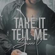 Take It Tell Me Radio Edit Shane O Countree Hype