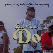 Bad Man Do By Johnny Benzx Emilian Starz Lbk Nandeboy Johnny Benzx