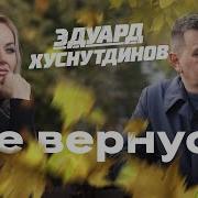 Не Вернусь Эдуард Хуснутдинов