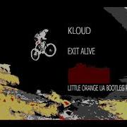 Kloud Exit Alive Little Orange Ua Bootleg Remix