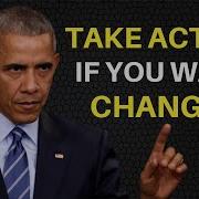 Take Action If You Want Changes President Obama Motivational Speech Motivation