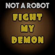 Fight My Demon Not A Robot