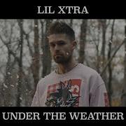 Under The Weather Lil Xtra