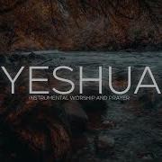 Yeshua Prophetic Worship 4 Hours Instrumental Instrumental Worship And Prayer