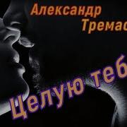 Целую Тебя Александр Тремаскин Новинка 2021 Осень