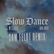 Slow Dance Feat Ava Max Aj Mitchell Sam Feldt