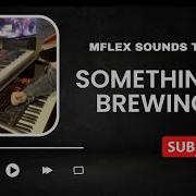 Mflex Sounds Something Is Brewing