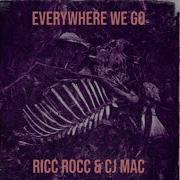 Everywhere We Go Ricc Rocc Cj Mac