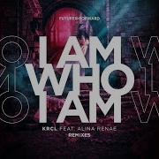 I Am Who I Am Krcl Extended Club Mix Feat Alina Renae Krcl