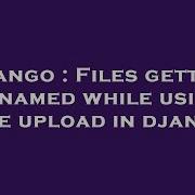 Django Files Getting Renamed While Using File Upload In Django Hey Delphi