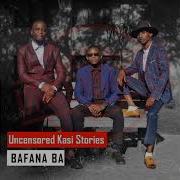 7 Bafana Ba Nametso Uncensored Kasi Stories Album Bafana Ba